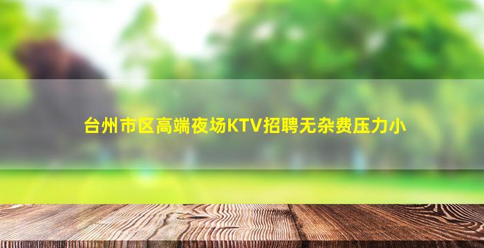 台州市区高端夜场KTV招聘无杂费压力小